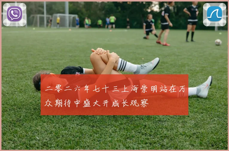 二零二六年七十三上海崇明站在万众期待中盛大开成长观察