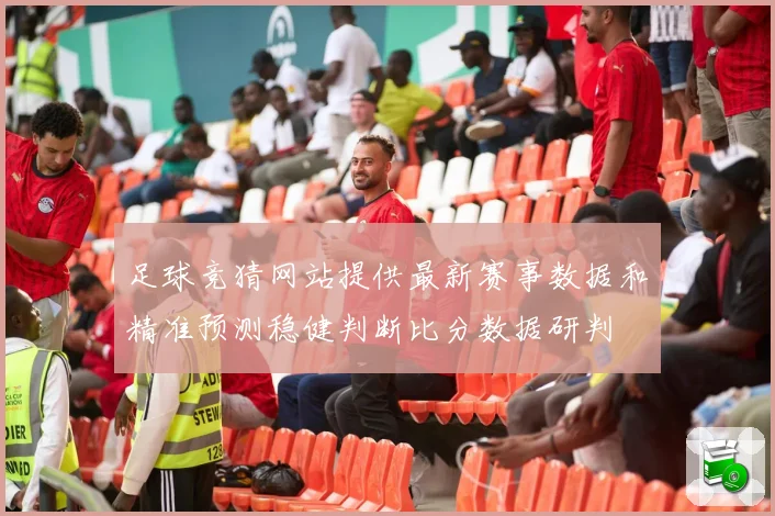 足球竞猜网站提供最新赛事数据和精准预测稳健判断比分数据研判