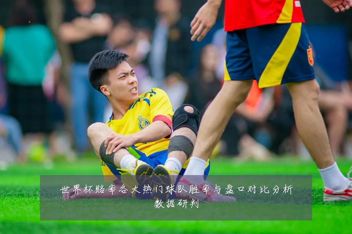 世界杯赔率各大热门球队胜率与盘口对比分析数据研判